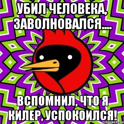 убил человека, заволновался.... вспомнил, что я килер, успокоился!, Мем Омская птица