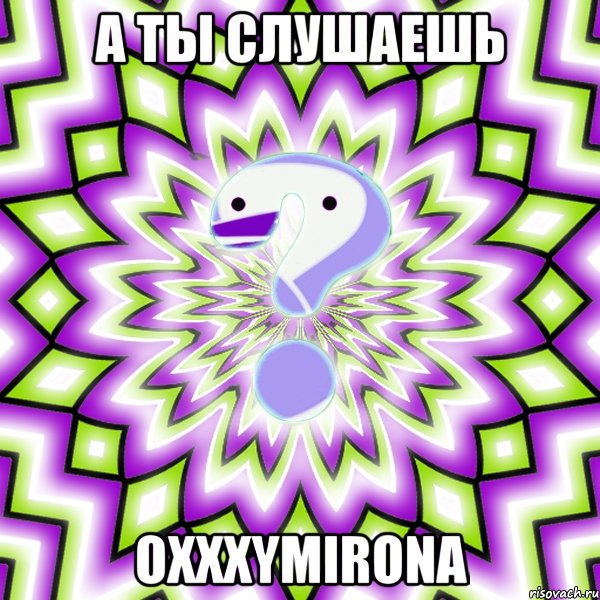 А ты слушаешь Oxxxymirona