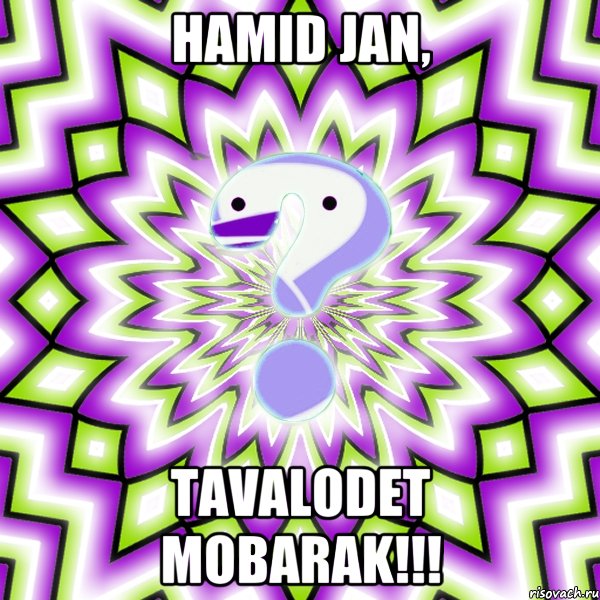 Hamid jan, Tavalodet mobarak!!!