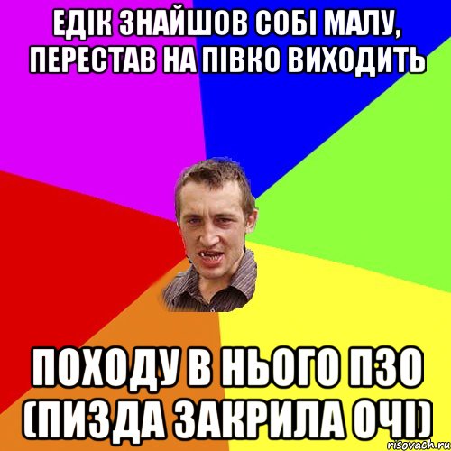 Едік знайшов собі малу, перестав на півко виходить Походу в нього ПЗО (пизда закрила очі), Мем Чоткий паца