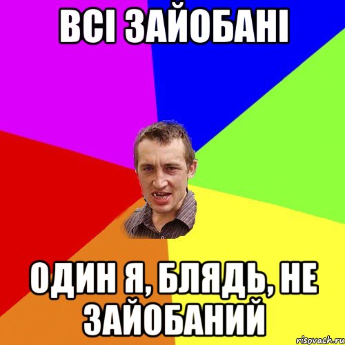 Всі зайобані Один я, блядь, не зайобаний, Мем Чоткий паца