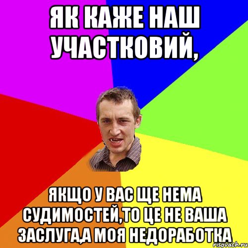 Як каже наш участковий, Якщо у вас ще нема судимостей,то це не ваша заслуга,а моя недоработка, Мем Чоткий паца