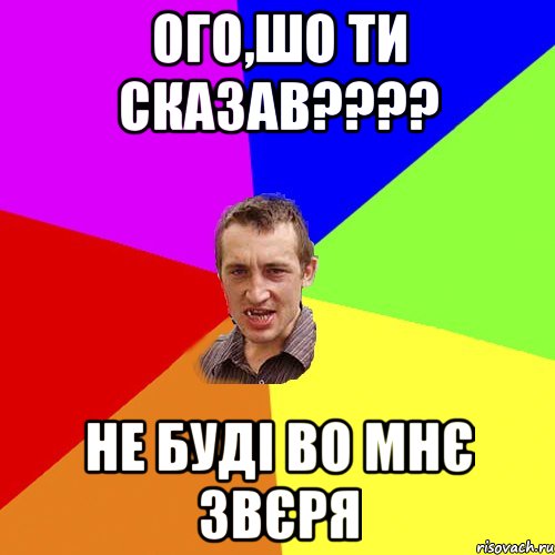 Ого,шо ти сказав???? Не буді во мнє звєря, Мем Чоткий паца