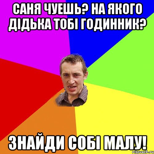 Саня чуешь? На якого дiдька тобi годинник? Знайди собi малу!, Мем Чоткий паца