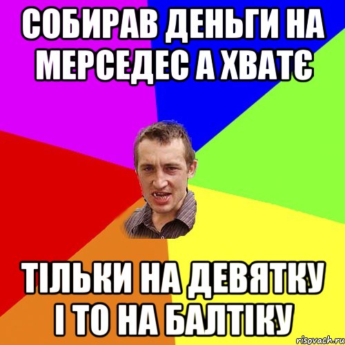 собирав деньги на мерседеc а хватє тільки на девятку і то на балтіку, Мем Чоткий паца