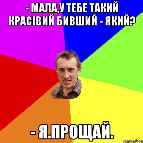 - Мала,у тебе такий красівий бивший - Який? - Я.Прощай., Мем Чоткий паца