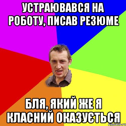 устраювався на роботу, писав резюме бля, який же я класний оказується, Мем Чоткий паца