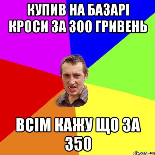 купив на базарі кроси за 300 гривень всім кажу що за 350, Мем Чоткий паца