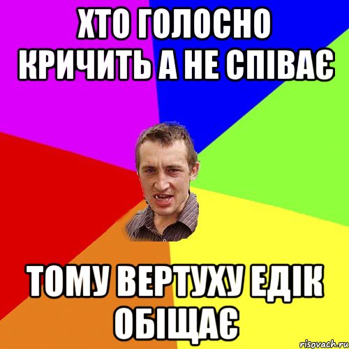 ХТО ГОЛОСНО КРИЧИТЬ А НЕ СПІВАЄ ТОМУ ВЕРТУХУ ЕДІК ОБІЩАЄ, Мем Чоткий паца