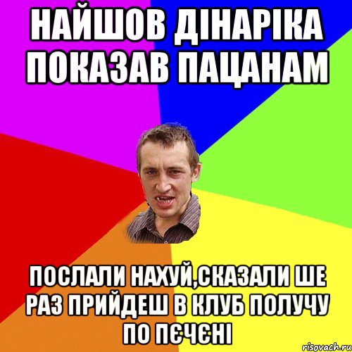 найшов дінаріка показав пацанам послали нахуй,сказали ше раз прийдеш в клуб получу по пєчєні, Мем Чоткий паца