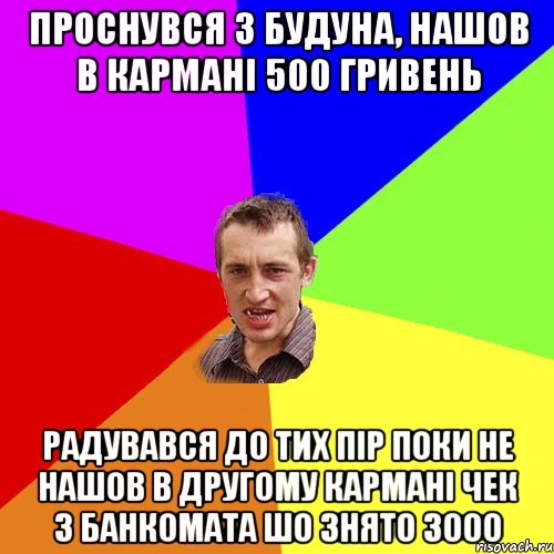 проснувся з будуна, нашов в кармані 500 гривень радувався до тих пір поки не нашов в другому кармані чек з банкомата шо знято 3000, Мем Чоткий паца