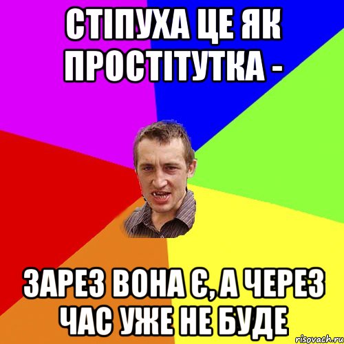 стіпуха це як простітутка - зарез вона є, а через час уже не буде, Мем Чоткий паца