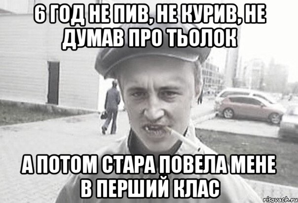 6 год не пив, не курив, не думав про тьолок а потом стара повела мене в перший клас, Мем Пацанська философия