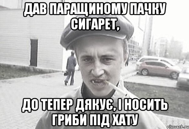 Дав Паращиному пачку сигарет, До тепер дякує, і носить гриби під хату, Мем Пацанська философия