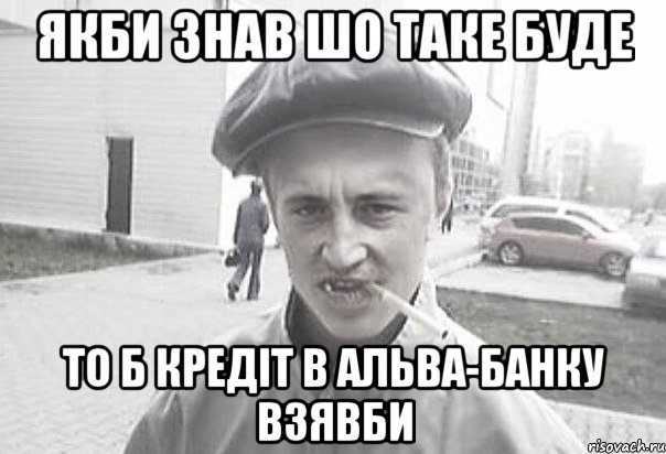 Якби знав шо таке буде то б кредіт в альва-банку взявби, Мем Пацанська философия