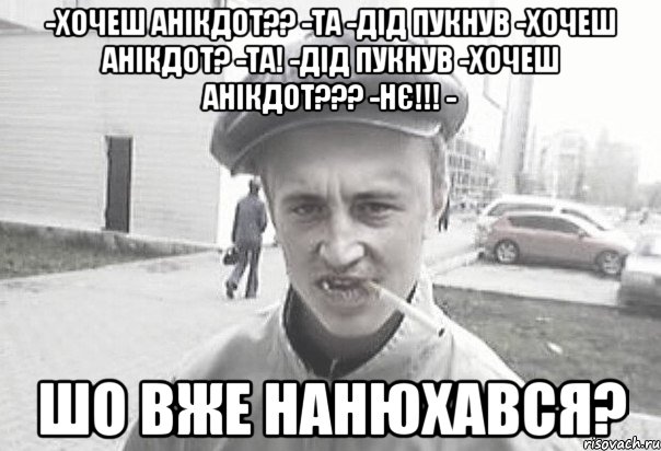 -хочеш анікдот?? -та -дід пукнув -хочеш анікдот? -та! -дід пукнув -хочеш анікдот??? -нє!!! - Шо вже нанюхався?, Мем Пацанська философия