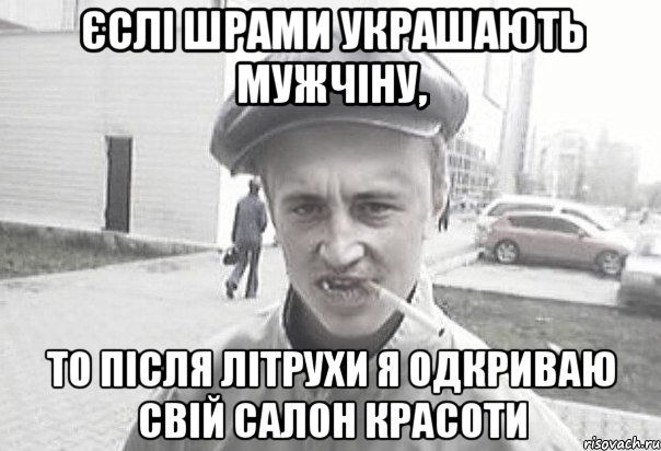 Єслі шрами украшають мужчіну, то після літрухи я одкриваю свій салон красоти, Мем Пацанська философия