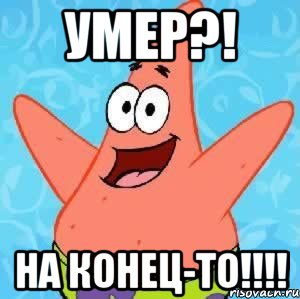 Умер?! На конец-то!!!!, Мем Патрик