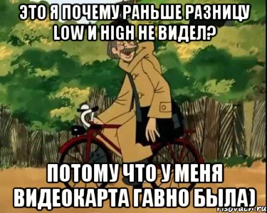 ЭТО Я ПОЧЕМУ РАНЬШЕ РАЗНИЦУ LOW И HIGH НЕ ВИДЕЛ? ПОТОМУ ЧТО У МЕНЯ ВИДЕОКАРТА ГАВНО БЫЛА)