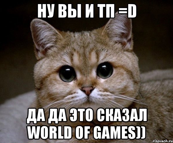 Ну вы и тп =D да да это сказал world of games)), Мем Пидрила Ебаная