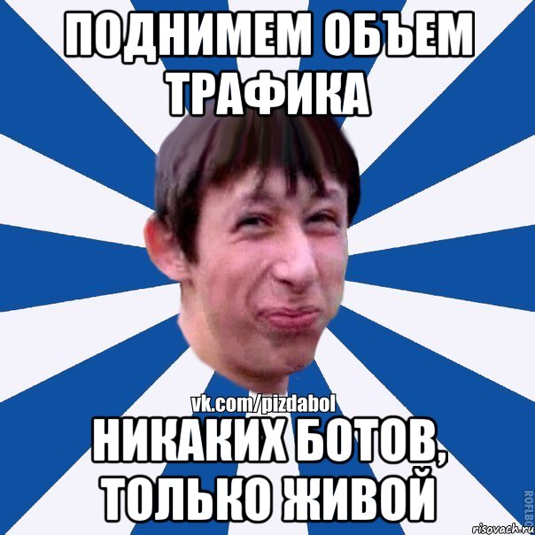 Поднимем объем трафика Никаких ботов, только живой, Мем Пиздабол типичный вк