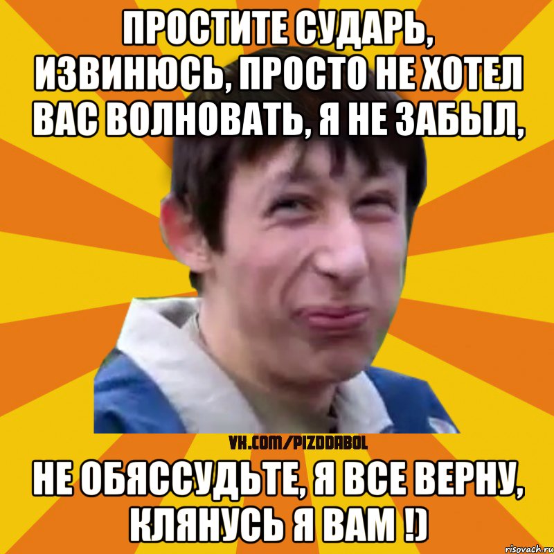 Простите сударь, извинюсь, просто не хотел вас волновать, я не забыл, не обЯссудьте, я все верну, клянусь я Вам !), Мем Типичный врунишка