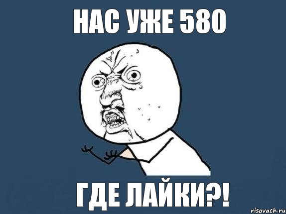 Нас уже 580 Где лайки?!, Мем  почему мем