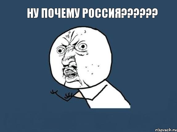 Ну почему Россия?????? , Мем  почему мем