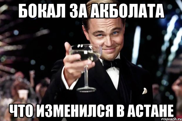 Бокал за Акболата что изменился в Астане, Мем Великий Гэтсби (бокал за тех)