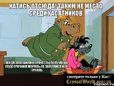 Катись отсюда! Таким не место среди ХАСЯТНИКОВ Когда залошили в сраче- ты получаешь подстрачник! Мораль: Не залупайся и не тролль