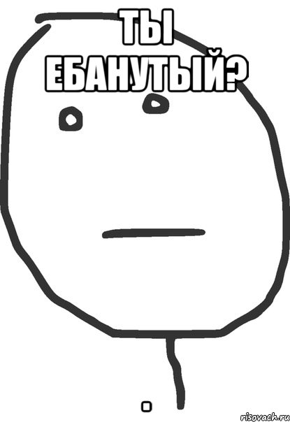 ты ебанутый? ., Мем покер фейс