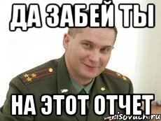 ДА ЗАБЕЙ ТЫ НА ЭТОТ ОТЧЕТ, Мем Военком (полковник)