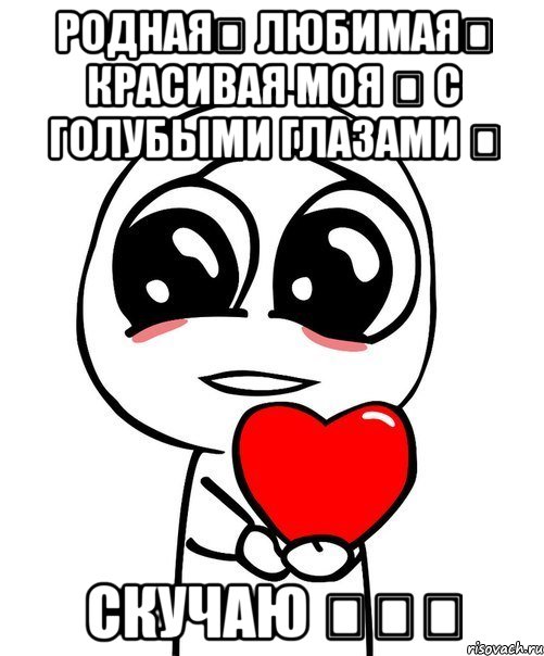 Родная❤ Любимая❤ Красивая моя ❤ С голубыми глазами ❤ Скучаю ❤❤❤, Мем  Я тебя люблю