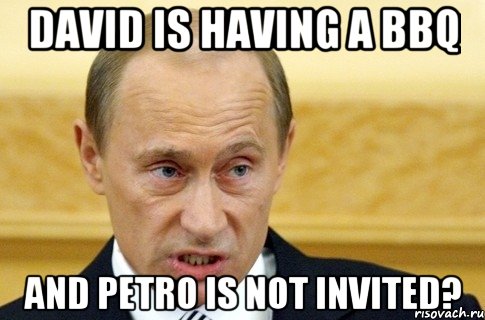 David is having a BBQ And Petro is not invited?, Мем путин