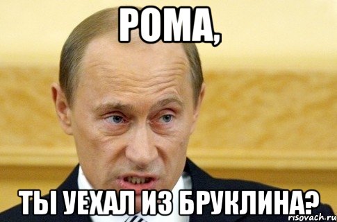 Рома, Ты уехал из Бруклина?, Мем путин