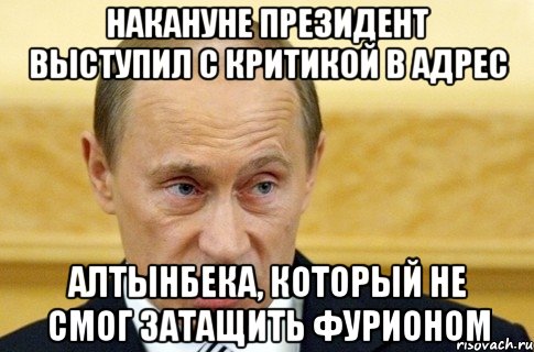 Накануне президент выступил с критикой в адрес Алтынбека, который не смог затащить Фурионом, Мем путин