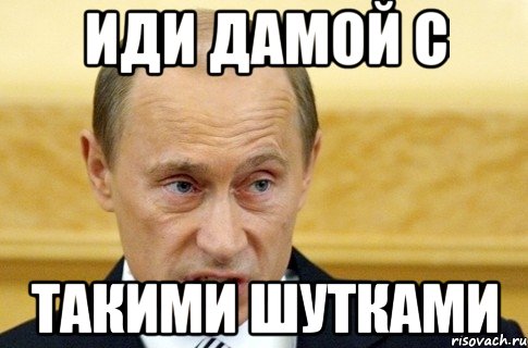 иди дамой с такими шутками, Мем путин