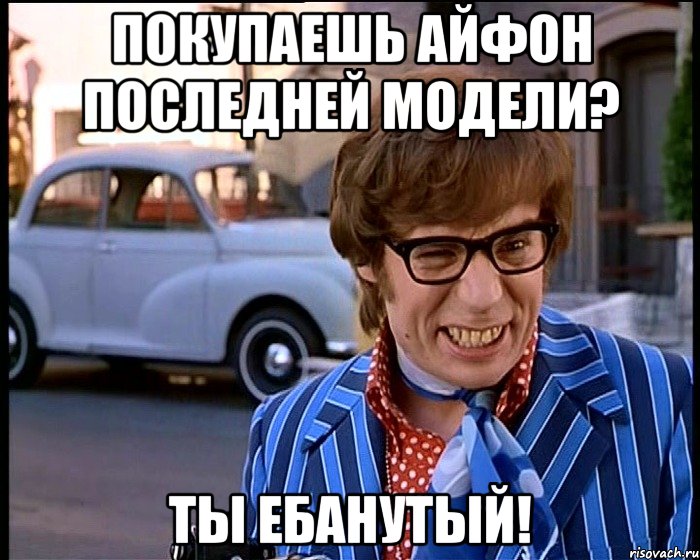 Покупаешь айфон последней модели? Ты ебанутый!, Мем Рисковый парень - Остин Пауэрс