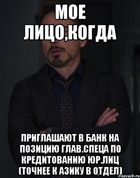 Мое лицо,когда приглашают в Банк на позицию глав.спеца по кредитованию юр.лиц (точнее к Азику в отдел), Мем твое выражение лица