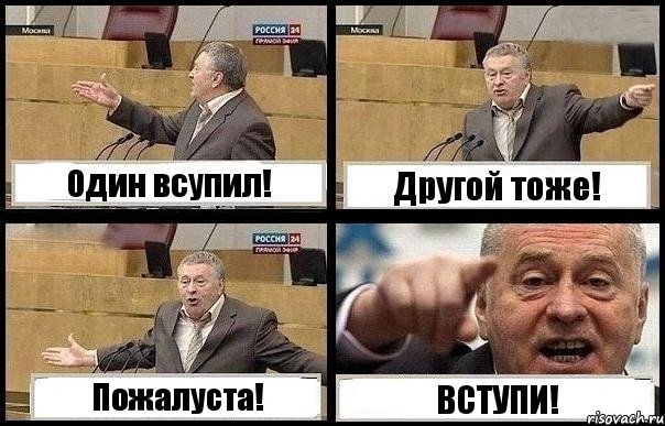 Один всупил! Другой тоже! Пожалуста! ВСТУПИ!