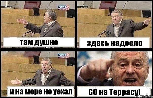 там душно здесь надоело и на море не уехал GO на Террасу!