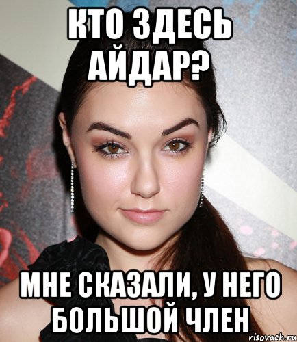 кто здесь айдар? мне сказали, у него большой член, Мем  Саша Грей улыбается