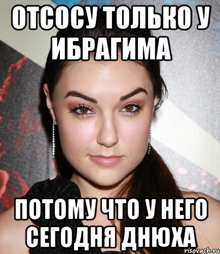 ОТСОСУ ТОЛЬКО У ИБРАГИМА ПОТОМУ ЧТО У НЕГО СЕГОДНЯ ДНЮХА, Мем  Саша Грей улыбается