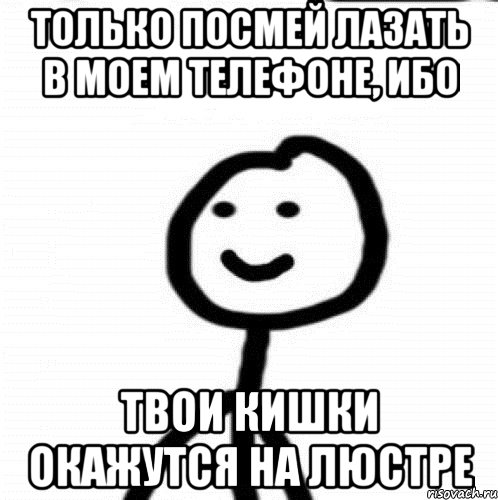 только посмей лазать в моем телефоне, ибо твои кишки окажутся на люстре, Мем Теребонька (Диб Хлебушек)