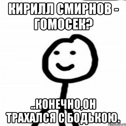 Кирилл Смирнов - гомосек? ..Конечно,он трахался с Бодькою., Мем Теребонька (Диб Хлебушек)