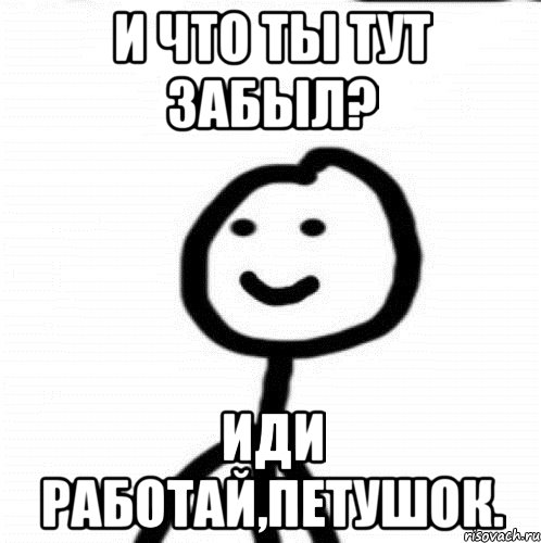 И что ты тут забыл? иди работай,петушок., Мем Теребонька (Диб Хлебушек)