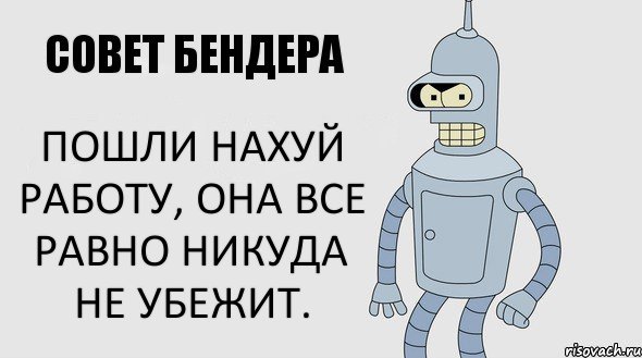 Пошли нахуй работу, она все равно никуда не убежит., Комикс Советы Бендера