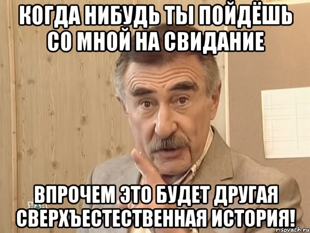 Когда нибудь ты пойдёшь со мной на свидание Впрочем это будет другая сверхъестественная история!, Мем Каневский (Но это уже совсем другая история)