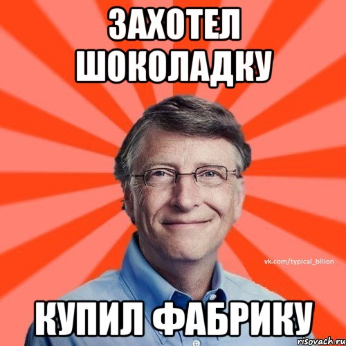 захотел шоколадку купил фабрику, Мем Типичный Миллиардер (Билл Гейст)