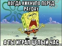 Когда кикнуло перед payday а ты играл целый час, Мем Спанч Боб плачет